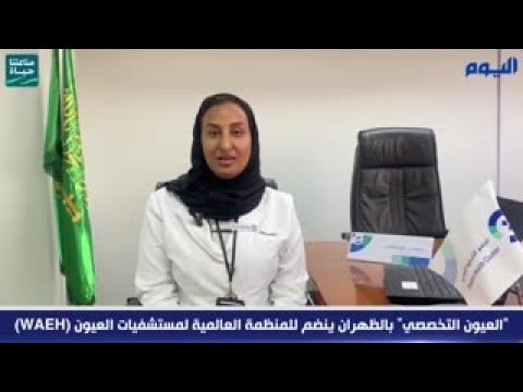 فيديو.. «العيون التخصصي» بالظهران ينضم للمنظمة العالمية لمستشفيات العيون «WAEH»