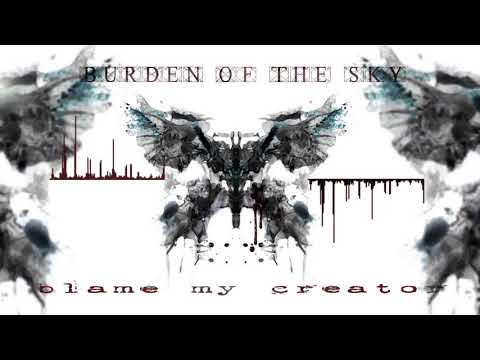 Burden of the Sky - Blame My Creator