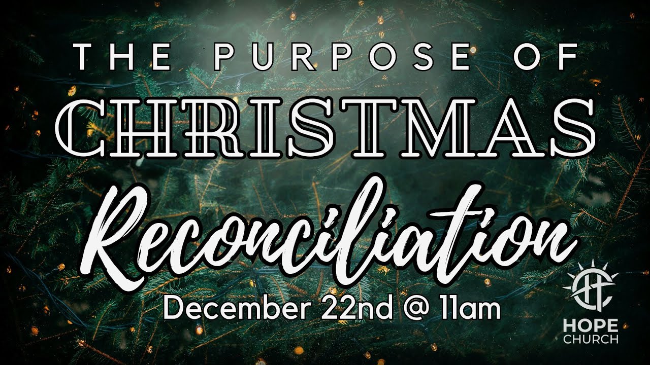 HOPE Church - December 22, 2024 - RECONCILIATION: The Purpose of Christmas