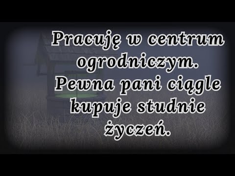 Pracuję w centrum ogrodniczym. Pewna pani ciągle kupuje studnie życzeń... — CreepyPasta [PL]