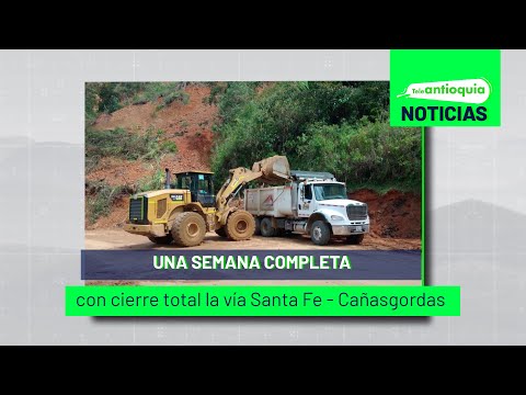 Una semana completa con cierre total la vía Santa Fe - Cañasgordas - Teleantioquia Noticias