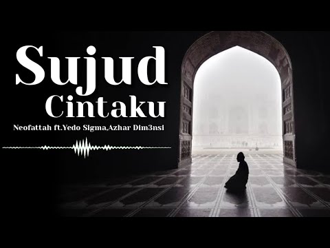 Sujud Cintaku Lirik - Neofattah ft. Yedo Sigma, Azhar Dim3nsi.