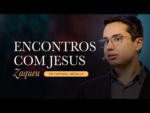 Encontros com Jesus #07 ZAQUEU - Pr. Raphael Abdalla