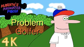 Alberto's Animated Pieces: Problem Golfer (4K)