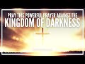 Powerful Prayer Against The Kingdom Of Darkness Against Evil Spirits Demons