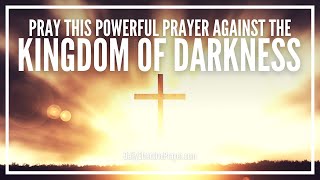 Powerful Prayer Against The Kingdom Of Darkness - Against Evil Spirits Demons