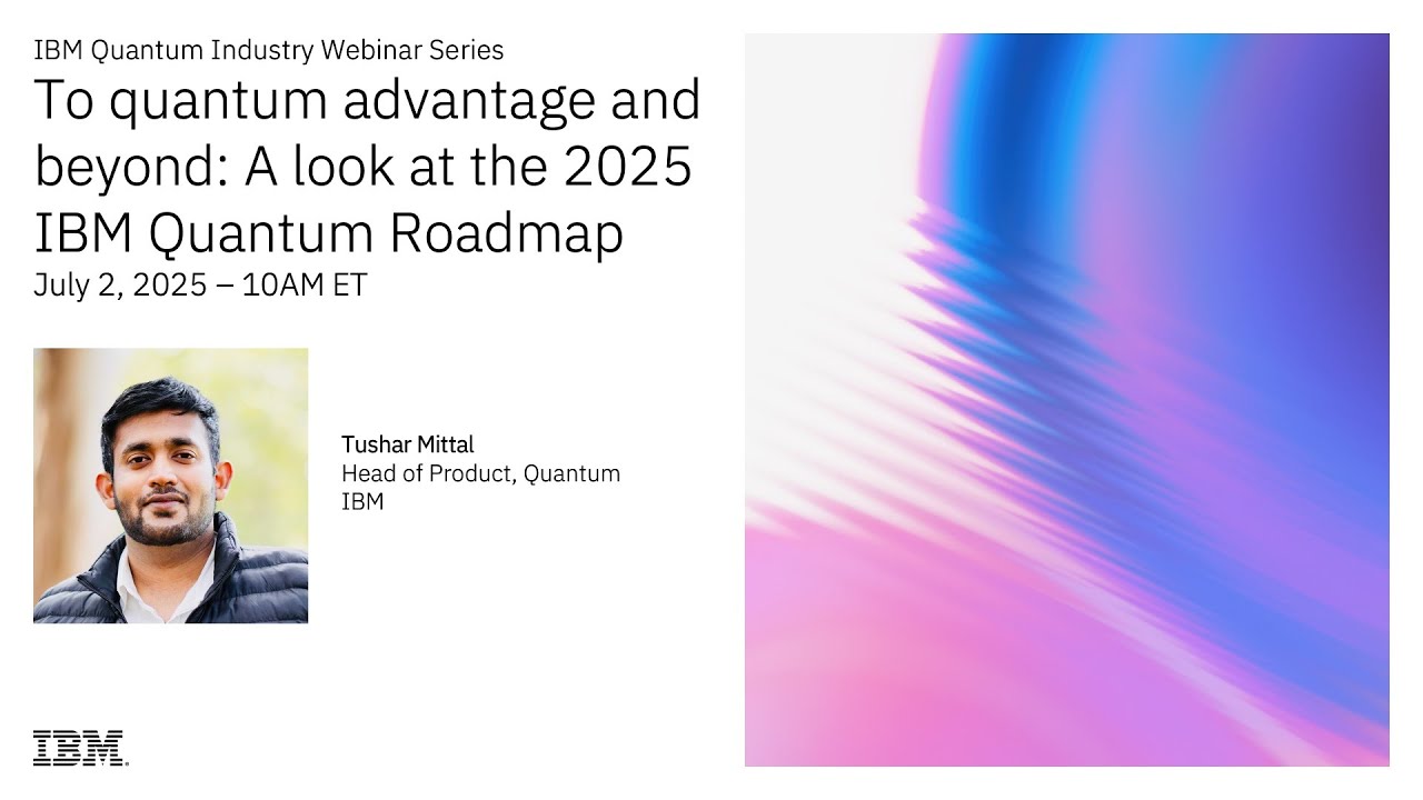 IBM Quantum Industry Webinar Series: To Quantum Advantage & Beyond: The 2025 IBM Quantum Roadmap