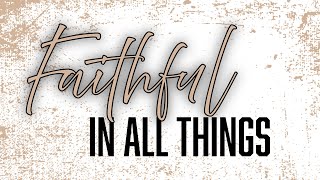 &quot;Faithful In All Things&quot; | Pastor Nathan Kirk | Sunday Morning 5/11/2025