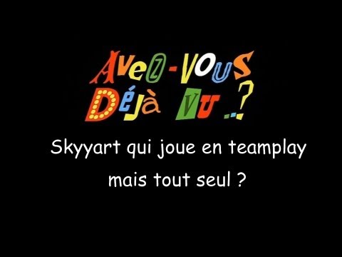 [FUN] Avez-vous déjà vu, Skyyart qui joue en teamplay mais tout seul ?