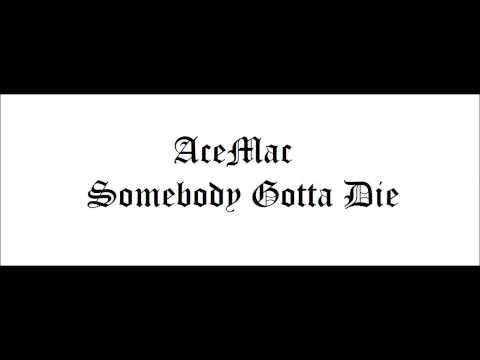 Ace Mac Somebody is Gotta Die