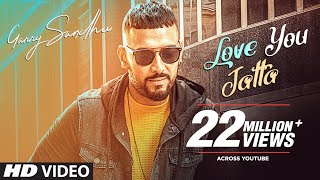 Garry Sandhu: Love You Jatta (Full Song) Rahul Sathu | Latest Songs 2018