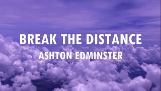 Break the Distance - Ashton Edminster (Lyric Video)