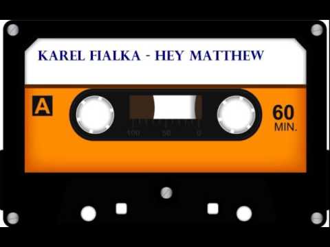 Karel Fialka -  Hey Matthew