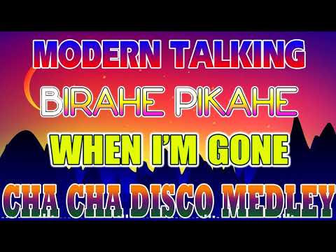 MODERN TALKING  x WHEN I'M GONE x BIRAHE PIKAHE - NEW CHA CHA DISCO MEDLEY 2023