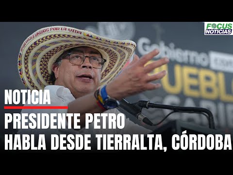 En Vivo. Presidente PETRO Habla desde TIERRALTA, Córdoba #FocusNoticias