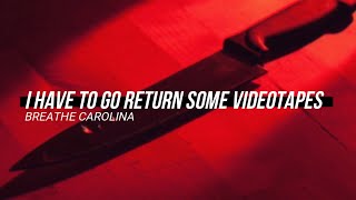 BREATHE CAROLINA 呼吸キャロライナ - I HAVE TO GO RETURN SOME VIDEOTAPES ; Lyrics
