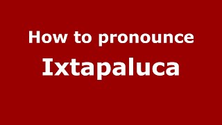 How to pronounce Ixtapaluca