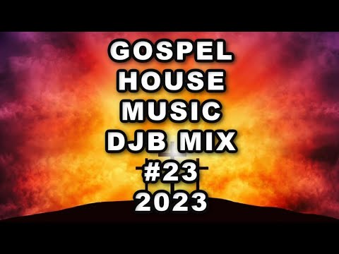 GOSPEL HOUSE MUSIC MIX DJB #23  2023