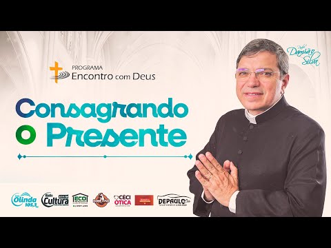 Encontro com Deus | 30.12.2025 | Consagrando o Presente