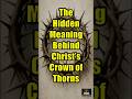 The Hidden Meaning Behind Christ's Crown of Thorns #jesus #bible