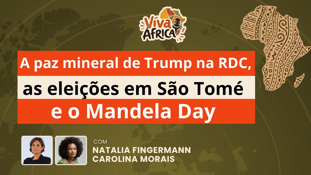 A paz mineral de Trump na RDC, as eleições em São Tomé e o Mandela Day - Viva África! (21/07/26)
