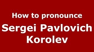 How to pronounce Sergei Pavlovich Korolev