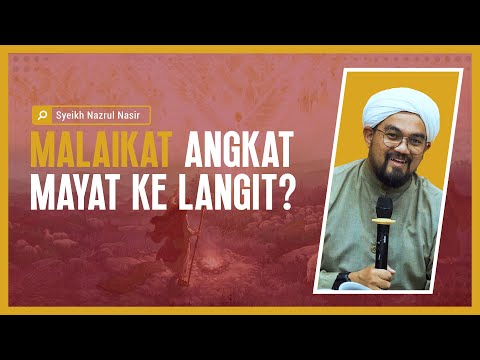 Malaikat Angkat Mayat Ke Langit? - Syeikh Nazrul Nasir.