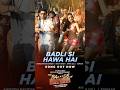 Badli Si Hawa Hai Arijit Singh Amira Gill Anirudh Ravichander Kumaar Song Out Now