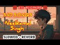 Nonstop Bhojpuri Sad Songs Of Neelkamal Singh Slowed And Reverb Bhojpuri Lofi Songs