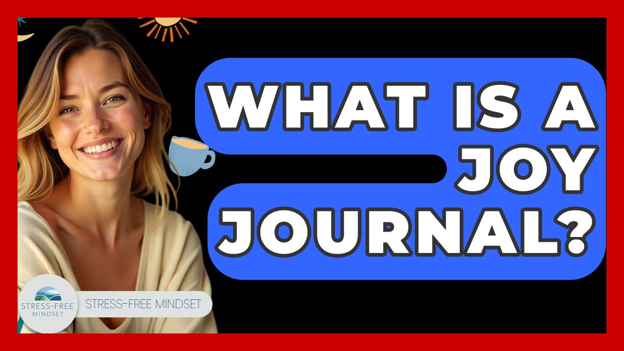 What Is A Joy Journal? - Stress Free Mindset