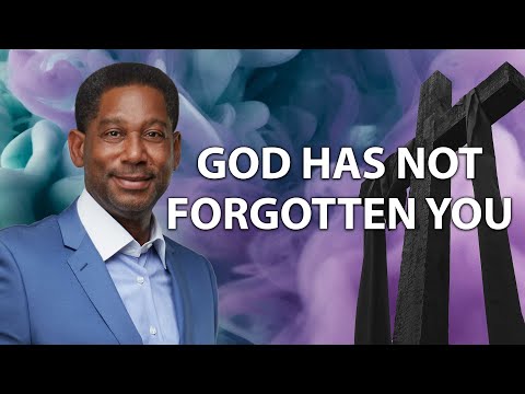 God Has Not Forgotten You