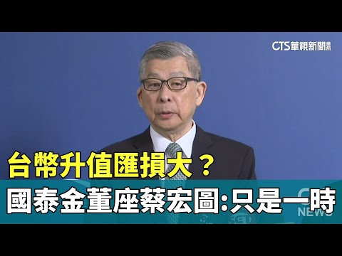 台幣升值匯損大？　國泰金董座蔡宏圖：只是一時