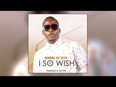 Gundra Wa Bush - I so wish [Prod by Dj Tpz]