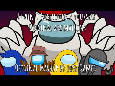 It Ain't Suspicious 2 Yourself ORIGINAL ANIMATIONS (original mashup by Jose Gamer)