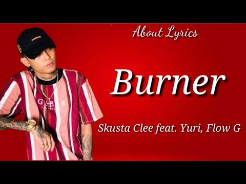 Burner Lyrics  Skusta Clee ft. Yuri, Flow G  2019