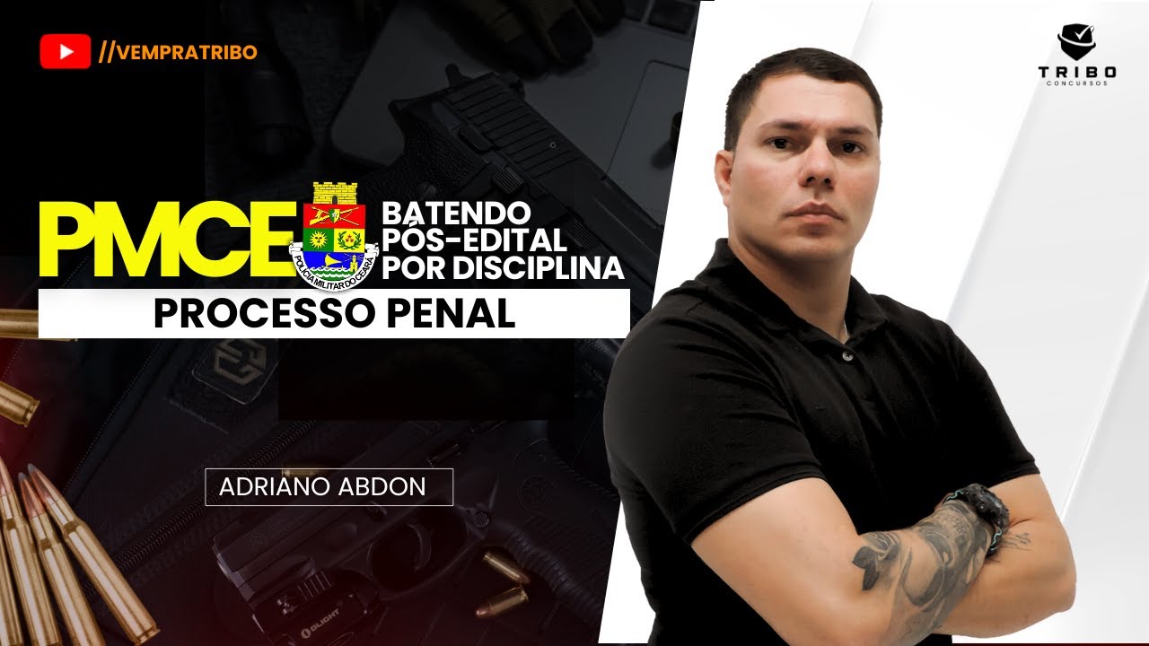 PMCE | BATENDO PÓS-EDITAL POR DISCIPLINA: PROCESSO PENAL  | Adriano Abdon. Tribo Concursos.