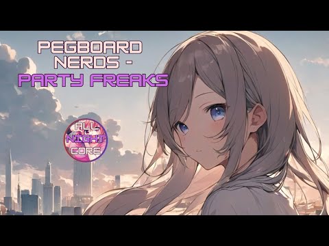 ♫ All Nightcore ♫ Pegboard Nerds - Party Freaks (All Nightcore mix)