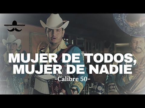 Calibre 50 - Mujer De Todos, Mujer De Nadie (LETRA)