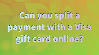 Can you split a payment with a Visa gift card online?