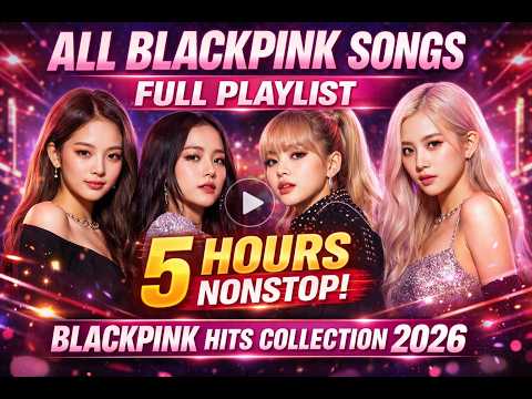 All BLACKPINK Songs Full Playlist 5 Hours Nonstop | BLACKPINK Hits Collection 2026