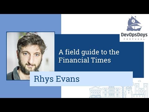 DevOpsDays Portugal 2019 - Rhys Evans - A field guide to the Financial Times