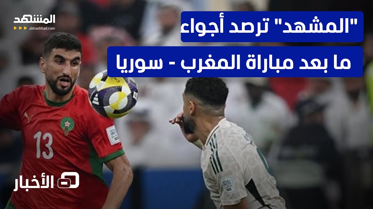 "المشهد" ترصد ردود الفعل بعد مواجهة المغرب وسوريا - نشرة اليوم