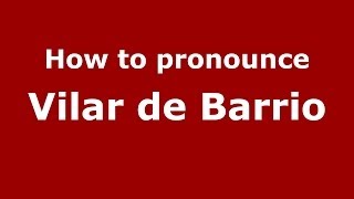 How to pronounce Vilar De Barrio