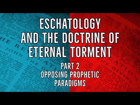 Eschatology and the Doctrine of Eternal Torment  Part 2 - Opposing Prophetic Paradigms