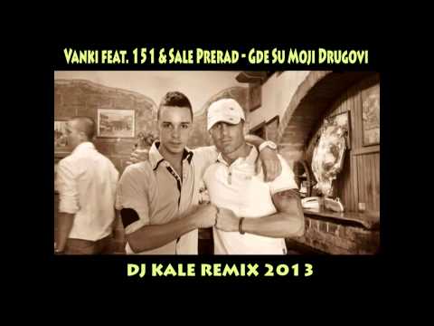Vanki feat. 151 & Sale Prerad - Gde Su Moji Drugovi [DJ Kale Remix 2013]