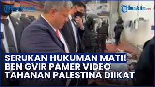Serukan Hukuman Mati bagi Teroris! Menteri Israel Ben Gvir Pamer Video Tahanan Palestina Diikat