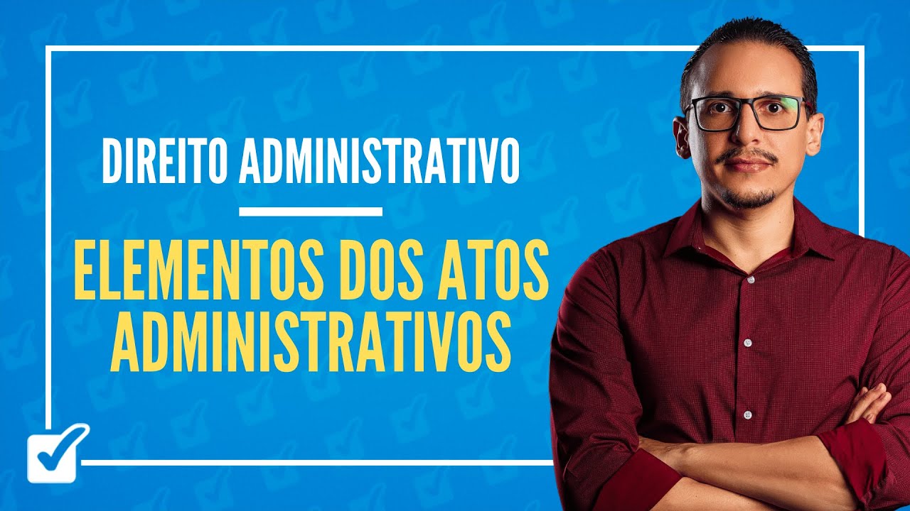 03.03. Aula dos Elementos dos Atos Administrativos (Direito Administrativo)