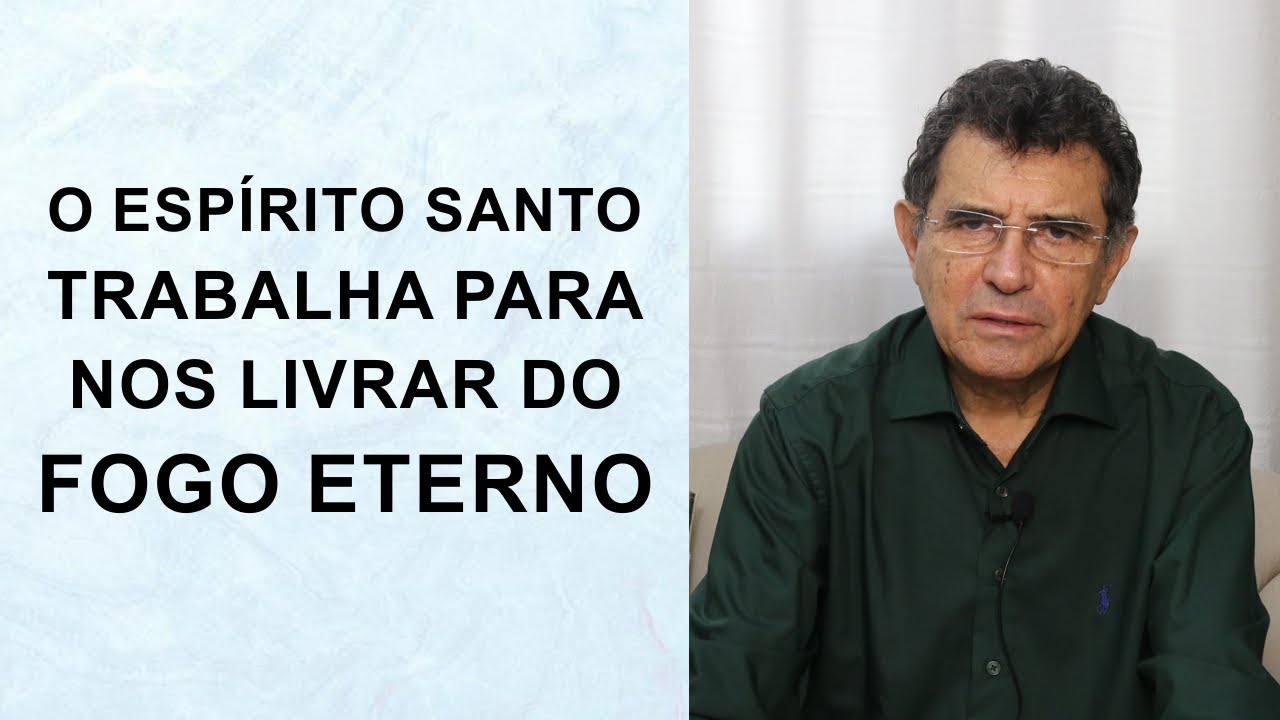 O ESPÍRITO SANTO TRABALHA PARA NOS LIVRAR DO FOGO ETERNO
