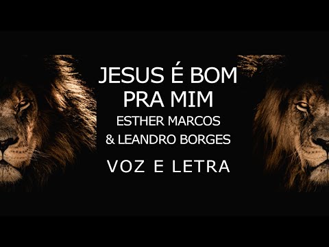ESTHER MARCOS E LEANDRO BORGES  Jesus é bom pra mim VOZ E LETRA
