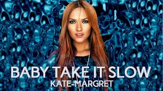 ♪ Kate-Margret - Baby Take It Slow